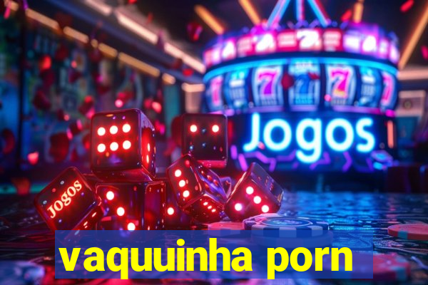 vaquuinha porn